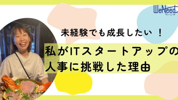 未経験でも成⻑したい。私が IT スタートアップにて転職を決めたわけ
